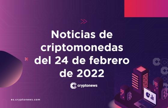 Noticias del mercado de criptomonedas para hoy 24 de febrero de 2022