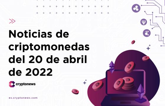 Noticias del mercado de criptomonedas para hoy 20 de abril de 2022