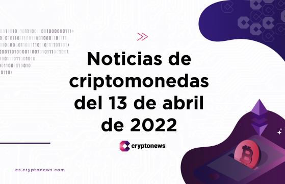 Noticias del mercado de criptomonedas para hoy 13 de abril de 2022
