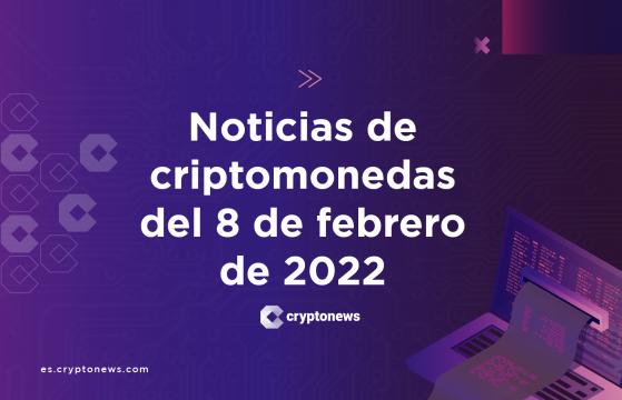 Noticias del mercado de criptomonedas para hoy 8 de febrero de 2022