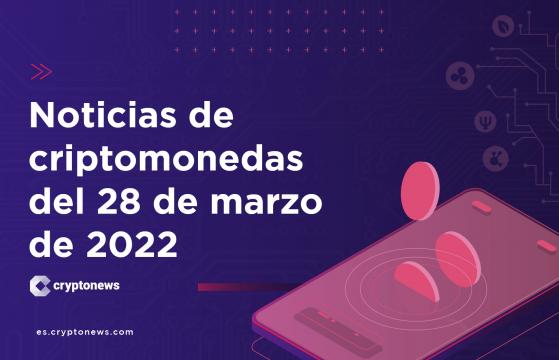 Noticias del mercado de criptomonedas para hoy 28 de marzo de 2022