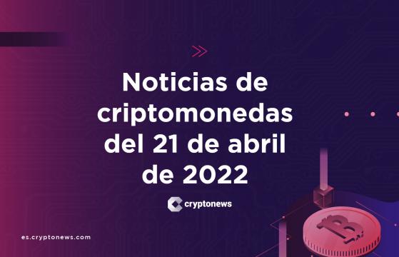 Noticias del mercado de criptomonedas para hoy 21 de abril de 2022
