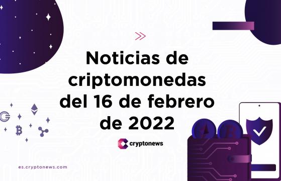 Noticias del mercado de criptomonedas para hoy 16 de febrero de 2022