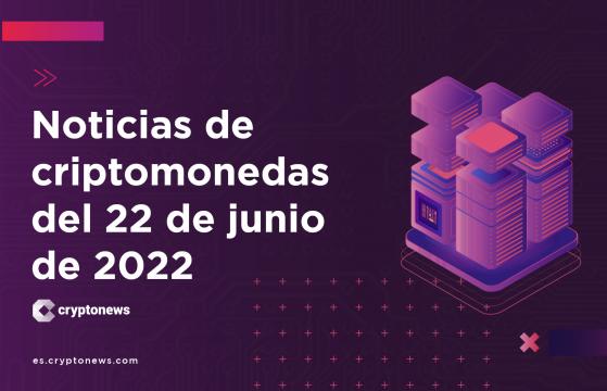 Noticias del mercado de criptomonedas para hoy 22 de junio de 2022