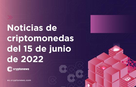 Noticias del mercado de criptomonedas para hoy 15 de junio de 2022