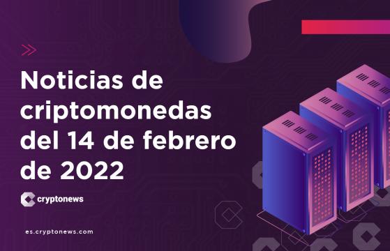 Noticias del mercado de criptomonedas para hoy 14 de febrero de 2022