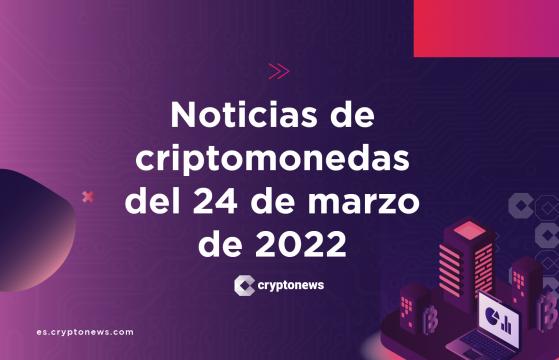 Noticias del mercado de criptomonedas para hoy 24 de marzo de 2022