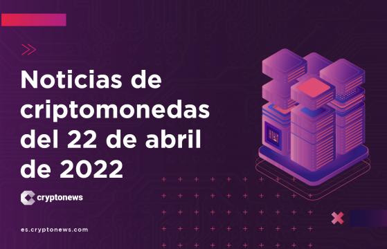 Noticias del mercado de criptomonedas para hoy 22 de abril de 2022