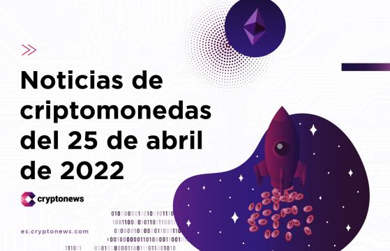 Noticias del mercado de criptomonedas para hoy 25 de abril de 2022