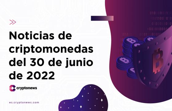 Noticias del mercado de criptomonedas para hoy 30 de junio de 2022
