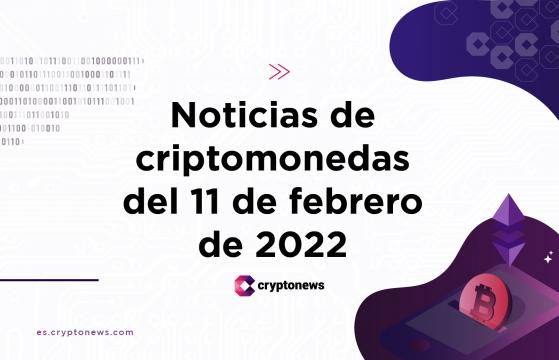 Noticias del mercado de criptomonedas para hoy 11 de febrero de 2022