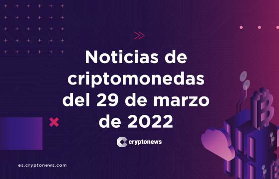 Noticias del mercado de criptomonedas para hoy 29 de marzo de 2022