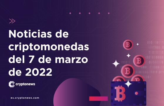 Noticias del mercado de criptomonedas para hoy 7 de marzo de 2022