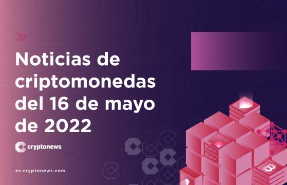 Noticias del mercado de criptomonedas para hoy 16 de mayo de 2022