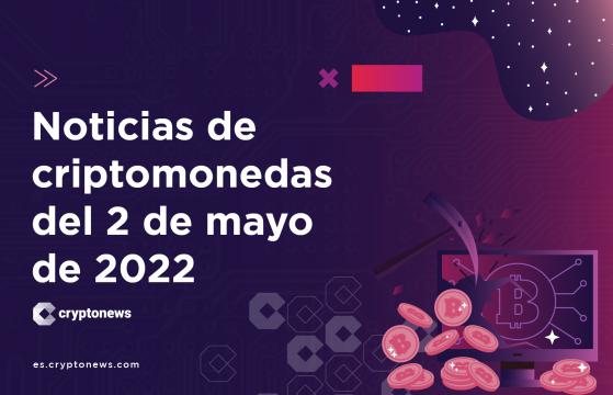 Noticias del mercado de criptomonedas para hoy 2 de mayo de 2022