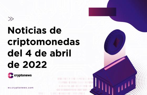 Noticias del mercado de criptomonedas para hoy 4 de abril de 2022