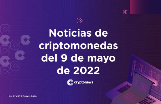 Noticias del mercado de criptomonedas para hoy 9 de mayo de 2022