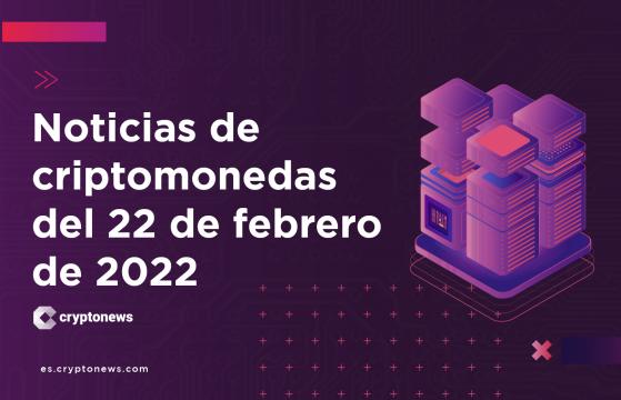 Noticias del mercado de criptomonedas para hoy 22 de febrero de 2022