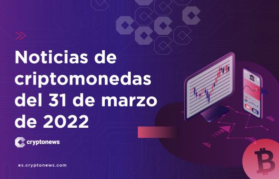 Noticias del mercado de criptomonedas para hoy 31 de marzo de 2022