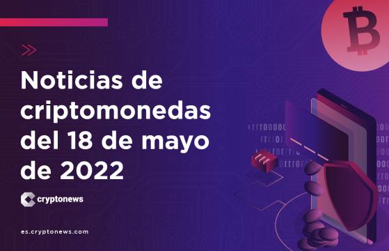 Noticias del mercado de criptomonedas para hoy 18 de mayo de 2022