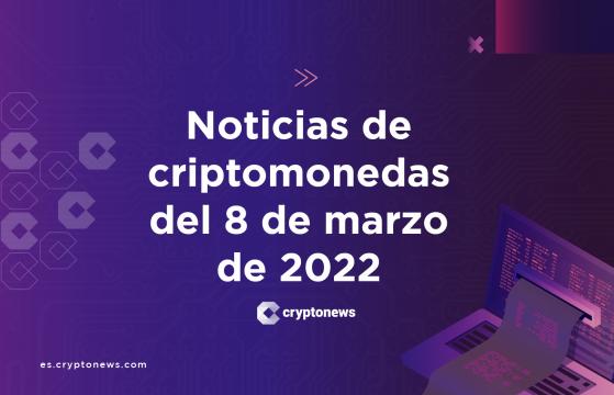 Noticias del mercado de criptomonedas para hoy 8 de marzo de 2022