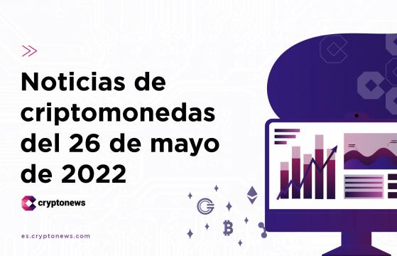 Noticias del mercado de criptomonedas para hoy 26 de mayo de 2022