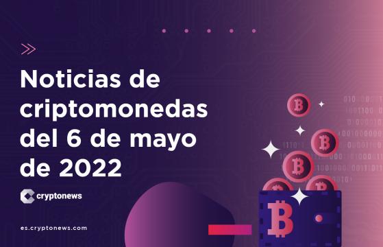 Noticias del mercado de criptomonedas para hoy 6 de mayo de 2022